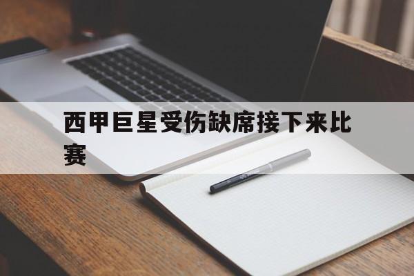 关于西甲巨星受伤缺席接下来比赛的信息