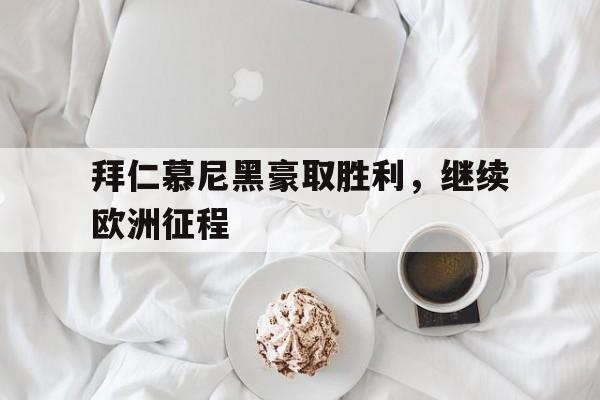 包含拜仁慕尼黑豪取胜利，继续欧洲征程的词条