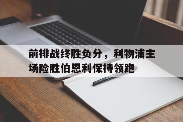 前排战终胜负分，利物浦主场险胜伯恩利保持领跑的简单介绍